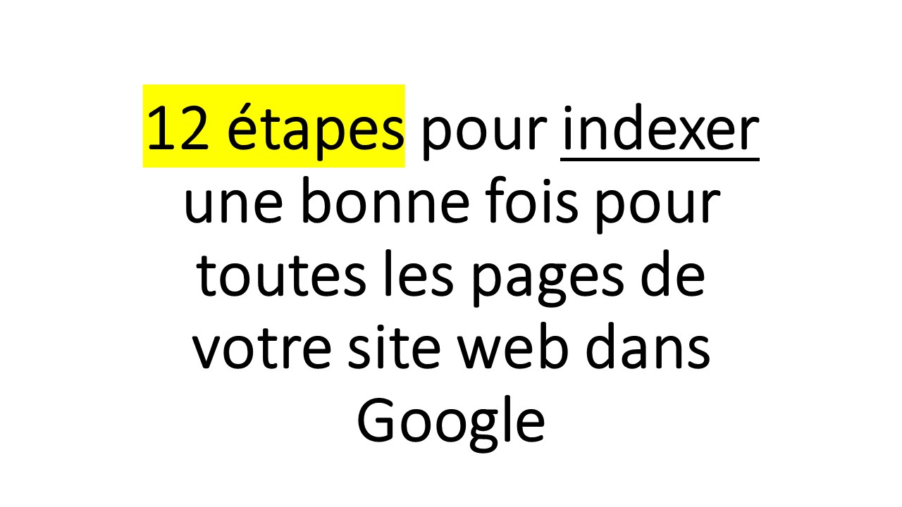 12 étapes pour indexer une bonne fois pour toutes les pages de votre site web dans Google